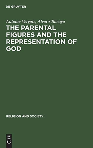The Parental Figures and the Representation of God: A Psychological and Cross-Cultural Study Religion and Society, 21 - Vergote, Antoine and Alvaro Tamayo