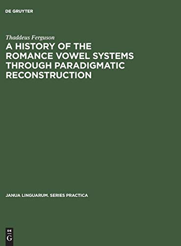 9789027933546: A History of the Romance Vowel Systems through Paradigmatic Reconstruction: 176 (Janua Linguarum. Series Practica, 176)