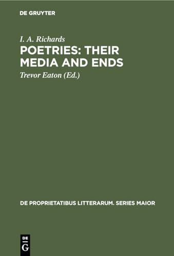 Poetries: Their Media and Ends: A Collection of Essays by I. A. Richards published to Celebrate his 80th Birthday (De Proprietatibus Litterarum. Series Maior, 30) (9789027934826) by Richards, I. A.