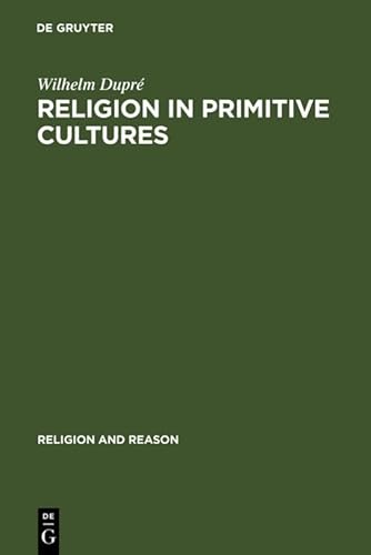 Religion in Primitive Cultures: A Study in Ethnophilosophy (Religion and Reason) - Dupré, Wilhelm