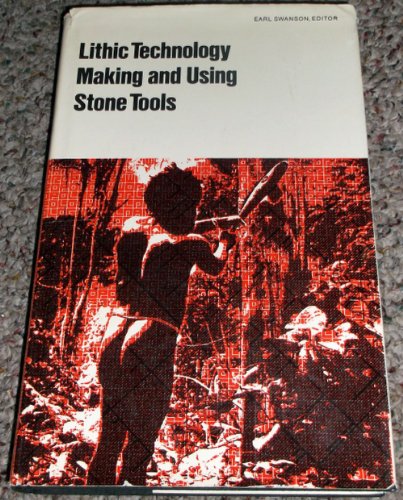 Lithic Technology: Making and Using Stone Tools