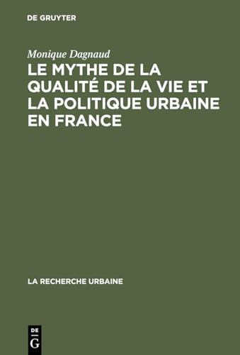 Le mythe de la qualité de la vie et la politique urbaine en France : Enquête sur l'idéologie urbaine de l'élite technocratique et politique (1945-1975) - Monique Dagnaud
