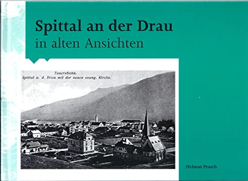Spittal an der Drau in alten Ansichten - Österreich Kärnten - Prasch, Helmut (Verfasser)
