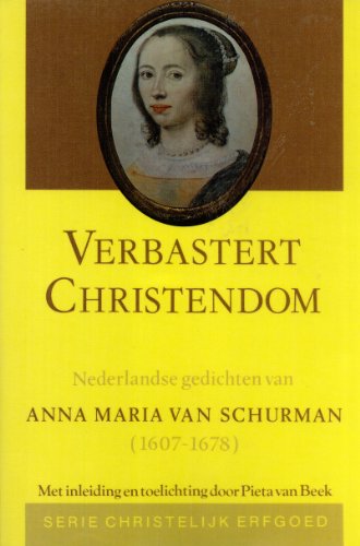 Stock image for Verbasterd Christendom. Nederlandse gedichten van Anna Maria van Schurman (1607-1678). Met inleiding en toelichting door Pieta van Beek (Serie Christelijk erfgoed) for sale by Antiquariaat Schot