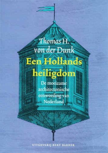 Een Hollands heiligdom. De moeizame architectonische eenwording van Nederland.