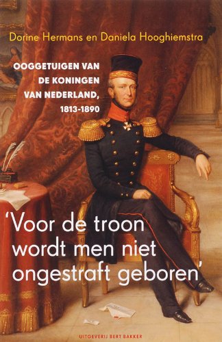 9789035131149: Voor de troon wordt men niet ongestraft geboren: ooggetuigen van de koningen van Nederland, 1813-1890