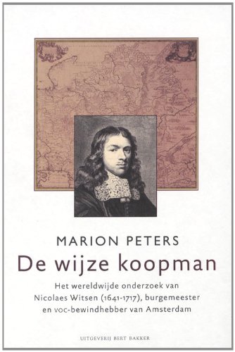 De wijze koopman. Het wereldwijde onderzoek van Nicolaes Witsen (1641 - 1717), burgemeester en VO...