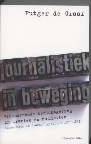 Beispielbild fr Journalistiek in beweging / druk 1: veranderende berichtgeving in kranten en pamfletten (Groningen en 's-Hertogenbosch 1813-1899) zum Verkauf von medimops