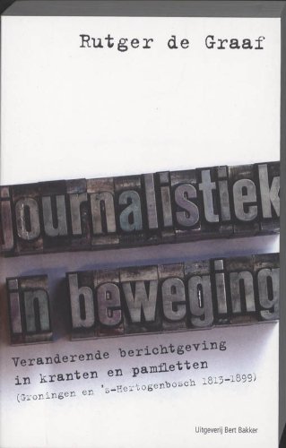 Stock image for Journalistiek in beweging / druk 1: veranderende berichtgeving in kranten en pamfletten (Groningen en 's-Hertogenbosch 1813-1899) for sale by medimops