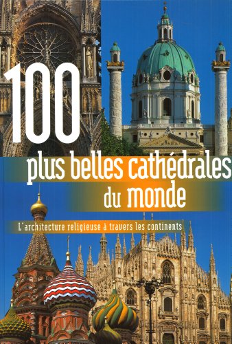 Stock image for 100 Plus Belles Cathdrales Du Monde : L'architecture Religieuse  Travers Les 5 Continents for sale by RECYCLIVRE