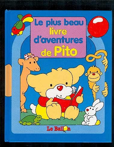 Beispielbild fr Le Plus Beau Livre D'aventures De Pito: Pito Dans Le Magazin De Jouets, Pito Va Au Zoo. Pito a La Ferme. Pito Au Jardin Public zum Verkauf von Better World Books