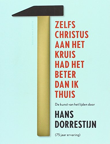 9789038800578: Zelfs Christus aan het kruis had het beter dan ik thuis: de kunst van het lijden door Hans Dorrestijn (75 jaar ervaring)