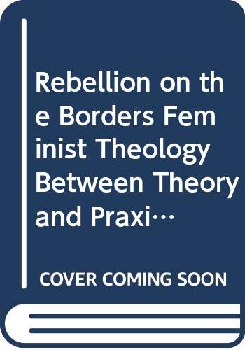 9789039000465: Rebellion on the Borders Feminist Theology Between Theory and Praxis