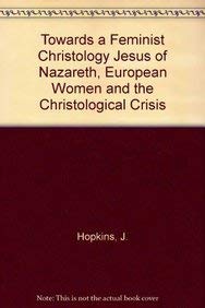 Stock image for Towards a Feminist Christology Jesus of Nazareth, European Women and the Christological Crisis for sale by Fireside Bookshop