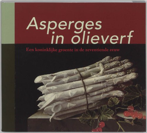 Imagen de archivo de Asperges in olieverf. Een koninklijke groente in de zeventiende eeuw. a la venta por Antiquariaat Schot