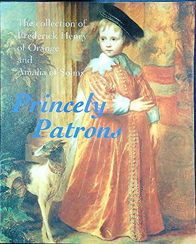 Princely patrons: The collection of Frederick Henry of Orange and Amalia of Solms in the Hague (9789040091933) by Ploeg, Peter Van Der