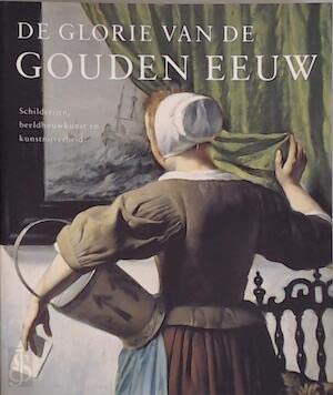 Stock image for De glorie van de Gouden Eeuw : Nederlandse kunst uit de 17de eeuw : schilderijen, beeldhouwkunst en kunstnijverheid. for sale by Kloof Booksellers & Scientia Verlag