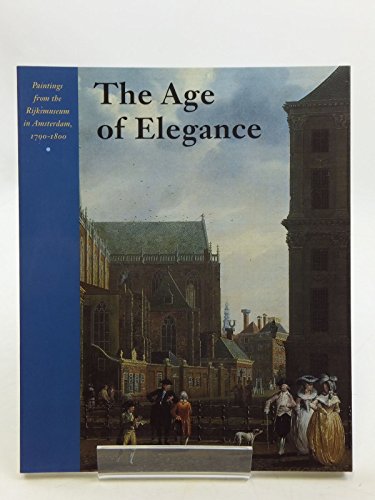 The age of elegance: Paintings from the Rijksmuseum in Amsterdam, 1700-1800 (9789040097188) by Rijksmuseum (Netherlands)