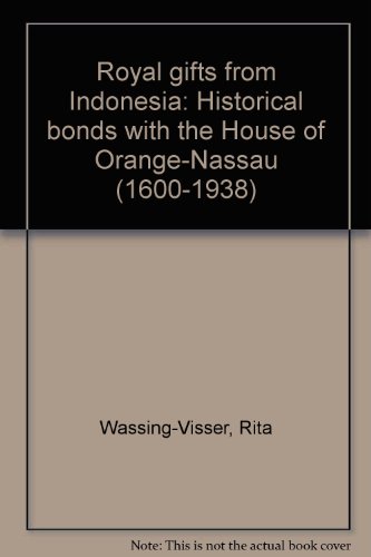 Royal Gifts from Indonesia. Historical Bonds with the House of Orange-Nassau 1600-1938.
