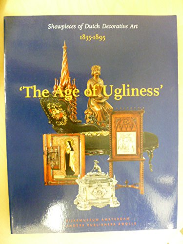 Stock image for The Age of Ugliness. Showpieces of Dutch Decorative Art 1835-1895. for sale by Antiquariaat Schot