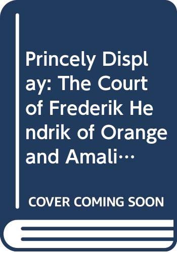Stock image for Princely Display: The Court of Frederik Hendrik of Orange and Amalia Van Solms for sale by Dale A. Sorenson