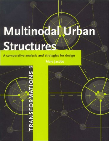 Multinodal Urban Structures: A Comparative Analysis and Strategies for Design (Transformations, 3) (9789040720932) by Jacobs, Marc