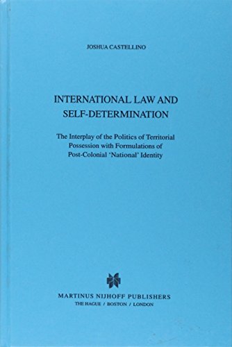 International Law and Self-Determination:The Interplay of the Politics of Territorial Possession with Formulations of Post-Colonial National Identity (Developments in International Law, 38) (9789041114099) by Joshua Castellino