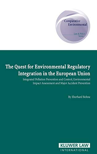 The Quest for Environmental Regulatory Integration in the EUropean Union: IPPC, EIA, and Major Accident Prevention (Comparative Environmental Law and Policy Series Set) - Bohne