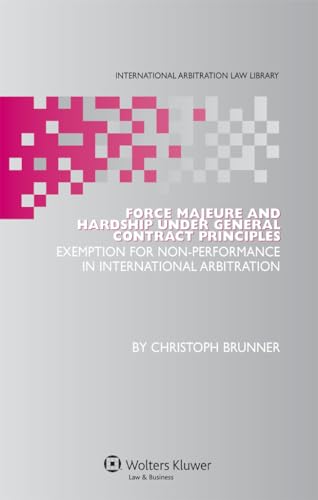 9789041127921: Force Majeure and Hardship Under General Contract Principles: Exemption for Non-Performance in International Arbitration: 18 (International Arbitration Law Library)