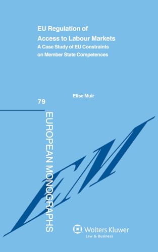 9789041138231: EU Regulation of Access to Labour Markets: A Case Study of EU Constraints on Member State Competences (European Monographs, 79)