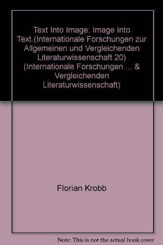 Text Into Image: Image Into Text.(Internationale Forschungen zur Allgemeinen und Vergleichenden Literaturwissenschaft 20) - Jeff Morrison, Florian Krobb