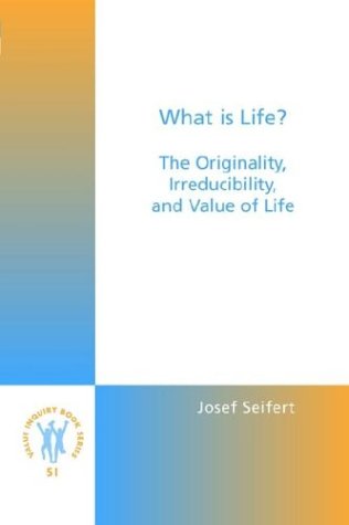 What Is Life?: The Originality, Irreducibility, and Value of Life - Seifert, Josef