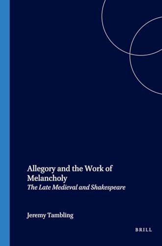 9789042010185: Allegory and the work of melancholy. the late medieval and shakespeare: 72 (Internationale Forschungen zur Allgemeinen und Vergleichenden Literaturwissenschaft)