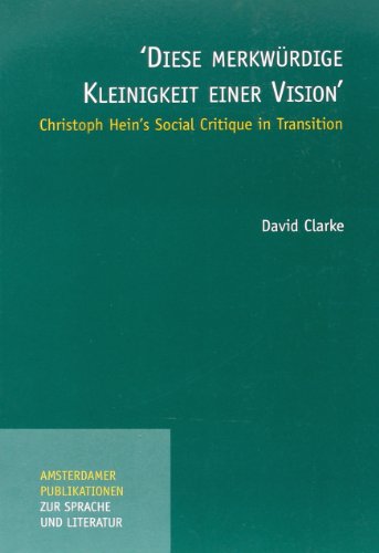 'Diese merkwÃ¼rdige Kleinigkeit einer Vision': Christoph Hein's Social Critique in Transition (Amsterdamer Publikationen zur Sprache und Literatur 150) (German Edition) (9789042011533) by Clarke, David