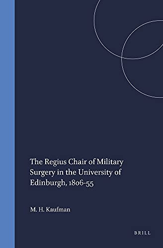 The Regius Chair of Military Surgery in the University of Edinburgh, 1806-55 (Clio Medica 69/The Wellcome Series in the History of Medicine (9789042012387) by Kaufman, Matthew H.