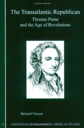 The Transatlantic Republican: Thomas Paine and the Age of Revolutions (Amsterdam Monographs in American Studies 12) (9789042016149) by Vincent, Bernard