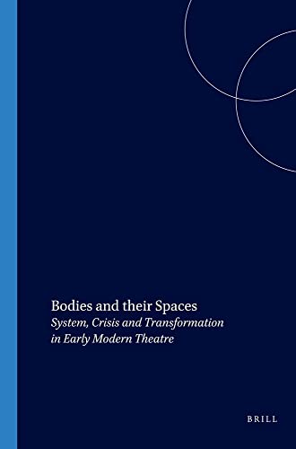 Stock image for Bodies and Their Spaces: System, Crisis and Transformation in the Early Modern Theatre (Costerus NS 156) (Costerus New Series) for sale by Books From California