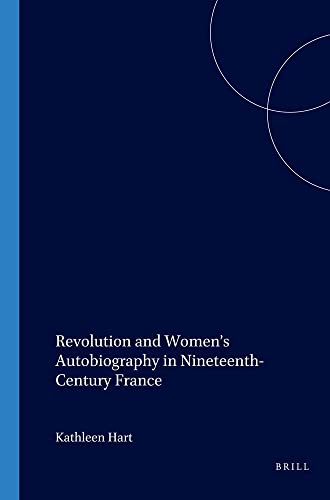 Revolution and Women's Autobiography in Nineteenth-Century France (Faux Titre 244) (9789042017016) by Hart, Kathleen