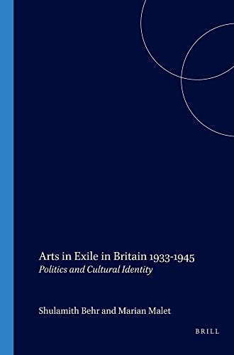 Arts in Exile in Britain 1933-1945: Politics and Cultural Identity (The Yearbook of the Research Centre for German and Austrian Exile Studies 6) (9789042017863) by Shulamith Behr; Marian Malet (Editors)