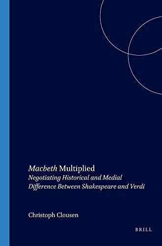 MACBETH MULTIPLIED. NEGOTIATING HISTORICAL AND MEDIAL DIFFERENCE BETWEEN SHAKESPEARE AND VERDI