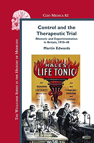 Control and the Therapeutic Trial. Rhetooric and Experimentation in Britain, 1918-48 (Series: The Wellcome Series in the History of Medicine. Clio Medica 82) - Edwards, Martin