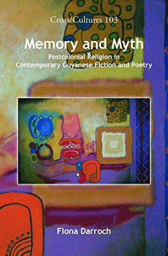 Memory and Myth: Postcolonial Religion in Contemporary Guyanese Fiction and Poetry (Cross Cultures: Readings in the Post / Colonial Literatures in English, 103) (9789042025769) by Darroch, Fiona