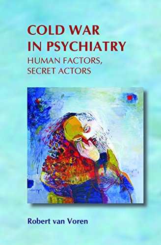 COLD WAR IN PSYCHIATRY: HUMAN FACTORS, SECRET ACTORS. - VAN VOREN, Robert.