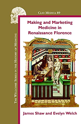 Making and Marketing Medicine in Renaissance Florence. - EVELYN WELCH [EDS.]./SHAW, JAMES