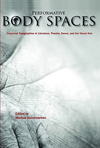 Performative Body Spaces: Corporeal Topographies in Literature, Theatre, Dance, and the Visual Ar...