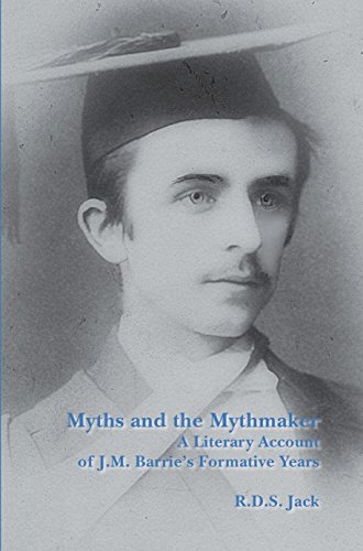 Myths and the Mythmaker: A Literary Account of J.m. Barrieâ€™s Formative Years (Scottish Cultural Review of Language and Literature, 16) (9789042032187) by R D. S. JACK