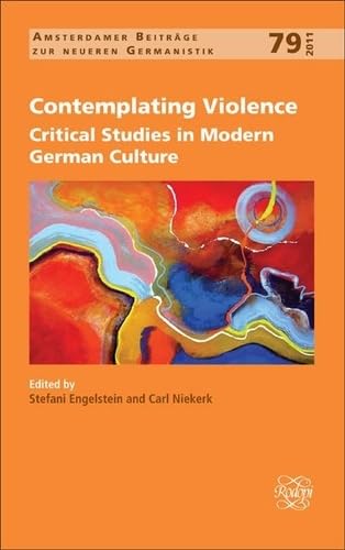 Stock image for Contemplating Violence: Critical Studies in Modern German Culture. (Amsterdamer Beitrage Zur Neueren Germanistik, 79) for sale by Wonder Book