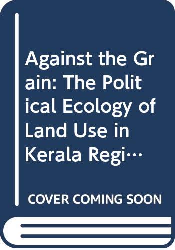 Beispielbild fr Against the Grain: The Political Ecology of Land Use in Kerala Region, India zum Verkauf von dsmbooks