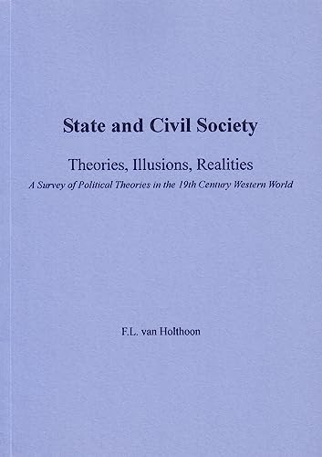 Beispielbild fr State and Civil Society. Theories, Illusions, Realities. A Survey of Political Theories in the 19th Century Western World zum Verkauf von Antiquariaat Berger & De Vries