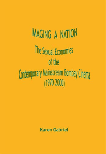 Beispielbild fr Imaging a Nation: The Sexual Economies of the Contemporary Mainstream Bombay Cinema (1970-2000) zum Verkauf von Phatpocket Limited